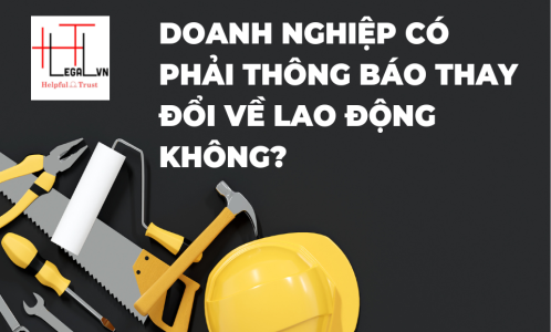 DOANH NGHIỆP CÓ PHẢI THÔNG BÁO KHI THAY ĐỔI VỀ LAO ĐỘNG KHÔNG? (CÔNG TY LUẬT UY TÍN TẠI TẠI TP HỒ CHÍ MINH, VIỆT NAM)